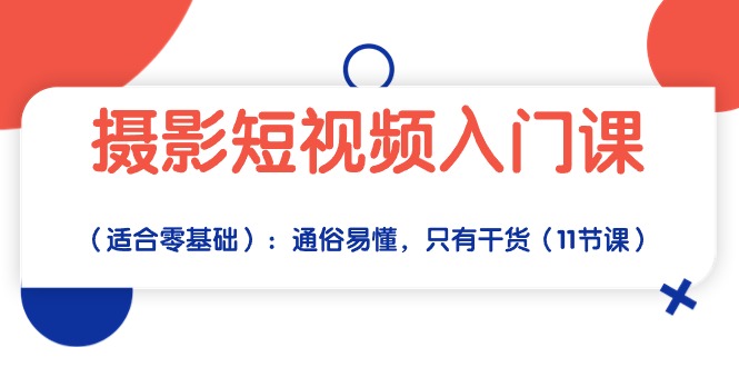 （10247期）摄影短视频入门课（适合零基础）：通俗易懂，只有干货（11节课）-网创学习网