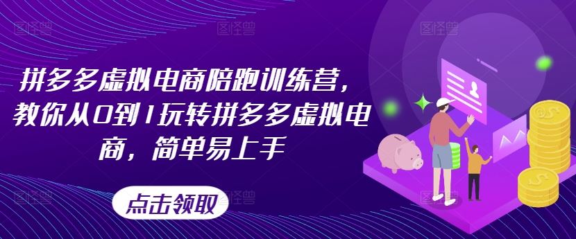 拼多多虚拟电商陪跑训练营，教你从0到1玩转拼多多虚拟电商，简单易上手-网创学习网