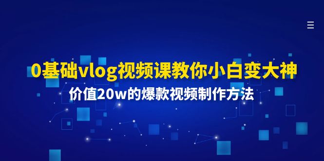 0基础vlog视频课教你小白变大神：价值20w的爆款视频制作方法-网创学习网