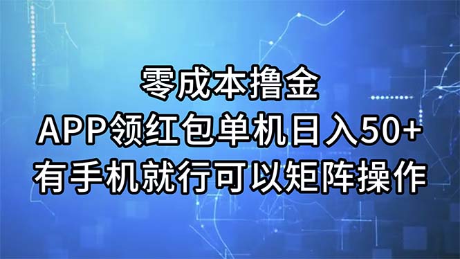 （11545期）零成本撸金，APP领红包，单机日入50+，有手机就行，可以矩阵操作-网创学习网