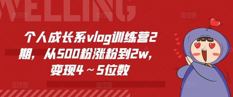 个人成长系vlog训练营2期，从500粉涨粉到2w，变现4～5位数-网创学习网