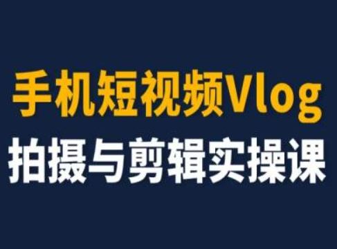 手机短视频Vlog拍摄与剪辑实操课，小白变大师-网创学习网