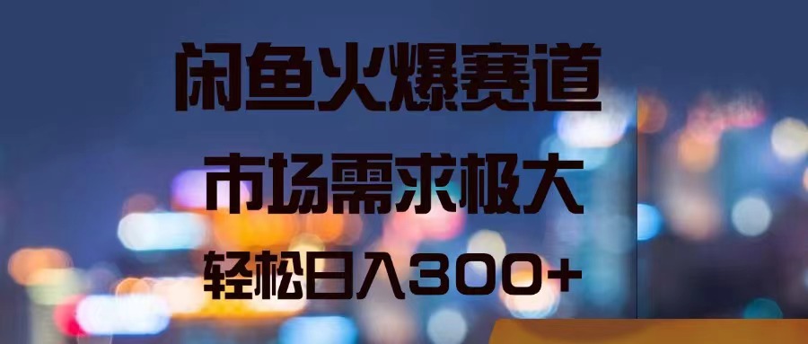 （11592期）闲鱼火爆赛道，市场需求极大，轻松日入300+-网创学习网