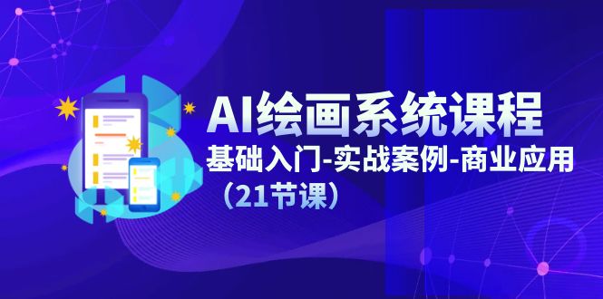 AI绘画系统课程，基础入门-实战案例-商业应用（21节课）-网创学习网