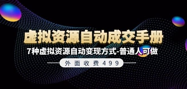 外面收费499《虚拟资源自动成交手册》7种虚拟资源自动变现方式-普通人可做-网创学习网