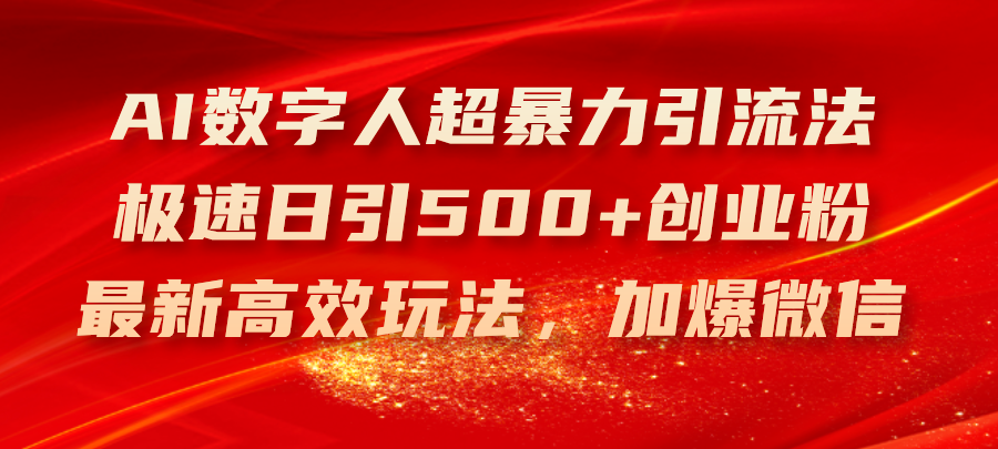 （11624期）AI数字人超暴力引流法，极速日引500+创业粉，最新高效玩法，加爆微信-网创学习网