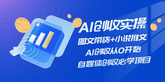 （11638期）AI创收实操—图文带货+小说推文，AI创收从0开始，自媒体创收必学项目-网创学习网