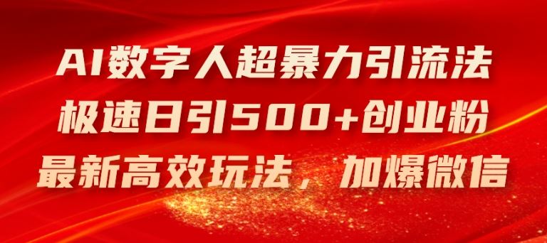 AI数字人超暴力引流法，极速日引500+创业粉，最新高效玩法，加爆微信【揭秘】-网创学习网