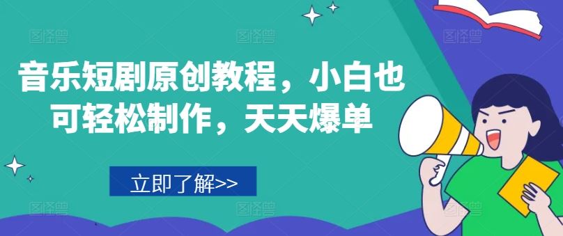 音乐短剧原创教程，小白也可轻松制作，天天爆单-网创学习网