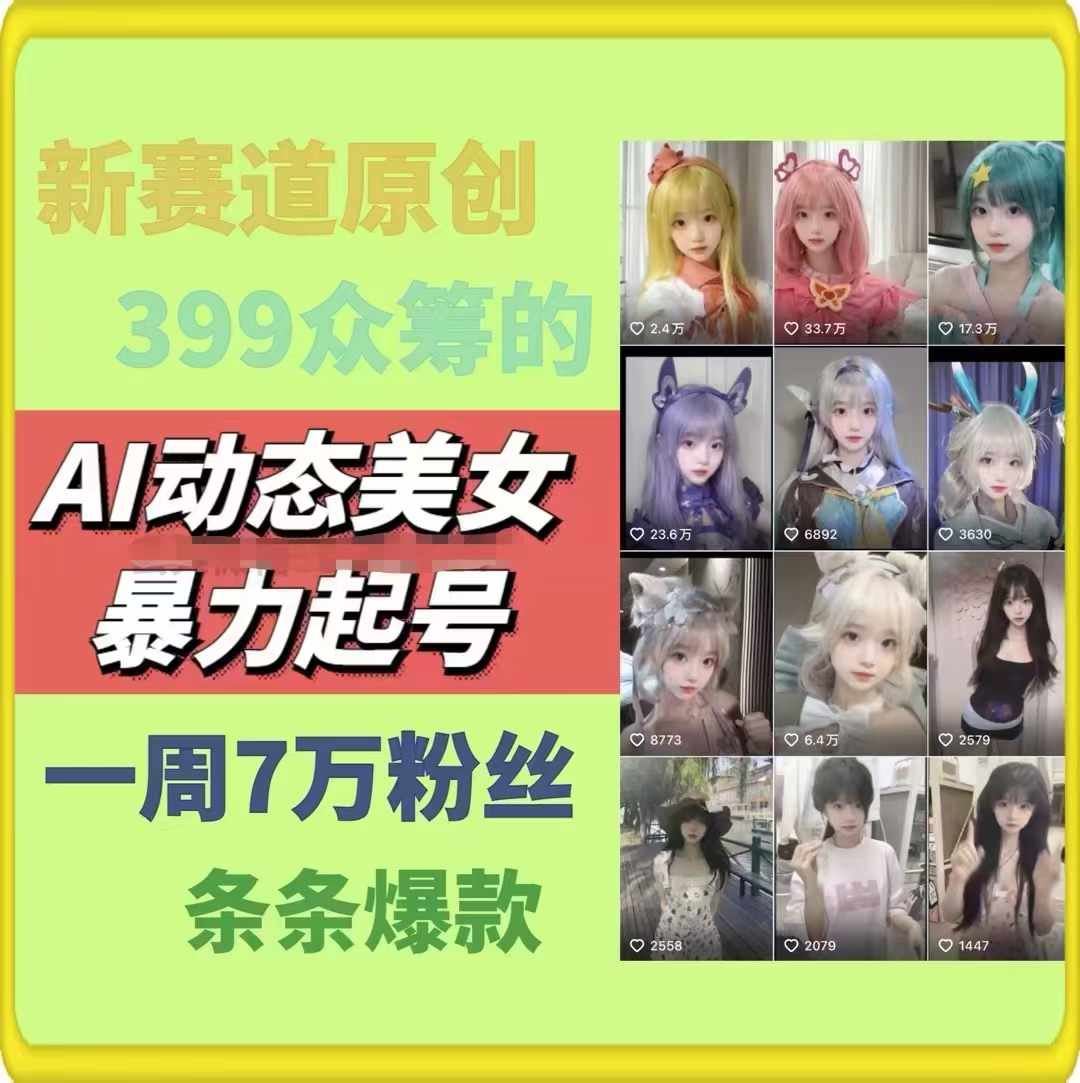 AI动态美女暴力起号，新赛道原创作品，条条爆款，一周7万粉丝-网创学习网