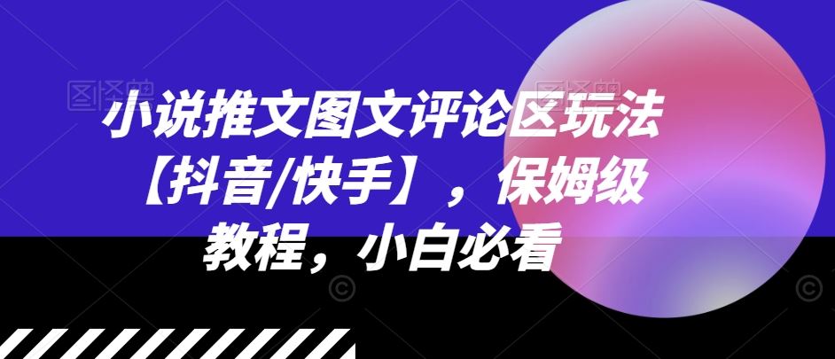 小说推文图文评论区玩法【抖音/快手】，保姆级教程，小白必看-网创学习网