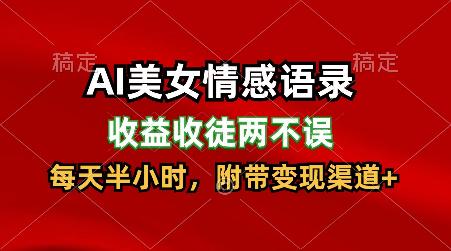 AI美女情感语录，收益收徒两不误，每天半小时，日入300+-网创学习网