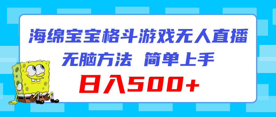 （11739期）海绵宝宝格斗对战无人直播，无脑玩法，简单上手，日入500+-网创学习网