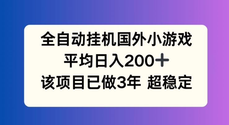 全自动挂机国外小游戏，平均日入200+，此项目已经做了3年 稳定持久【揭秘】-网创学习网