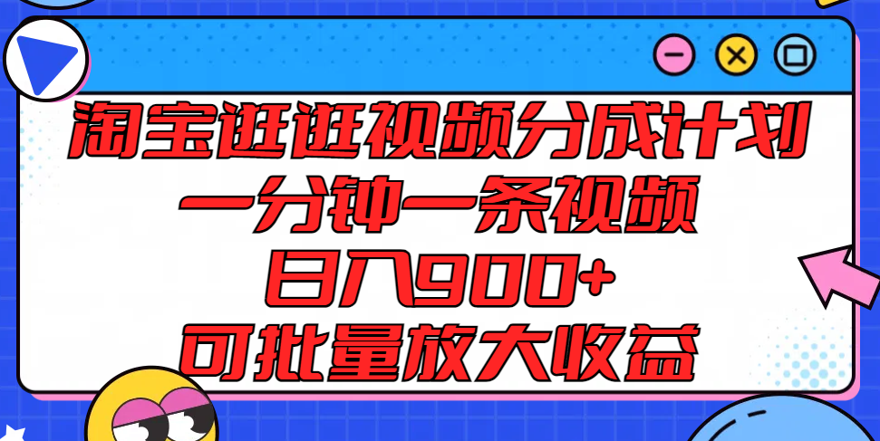 淘宝逛逛视频分成计划，一分钟一条视频， 日入900+，可批量放大收益-网创学习网