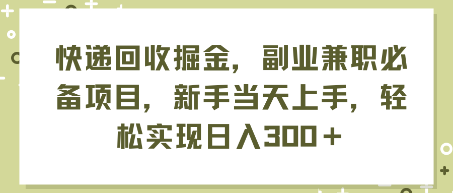 （11747期）快递回收掘金，副业兼职必备项目，新手当天上手，轻松实现日入300＋-网创学习网