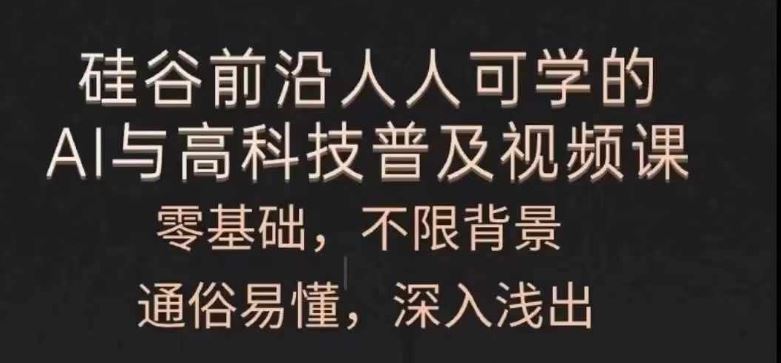 人人可学的AI与高科技普及视频课，零基础，通俗易懂，深入浅出-网创学习网