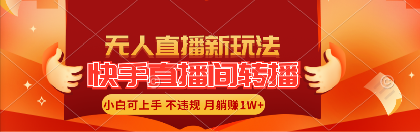 （11775期）快手直播间转播玩法简单躺赚，真正的全无人直播，小白轻松上手月入1W+-网创学习网