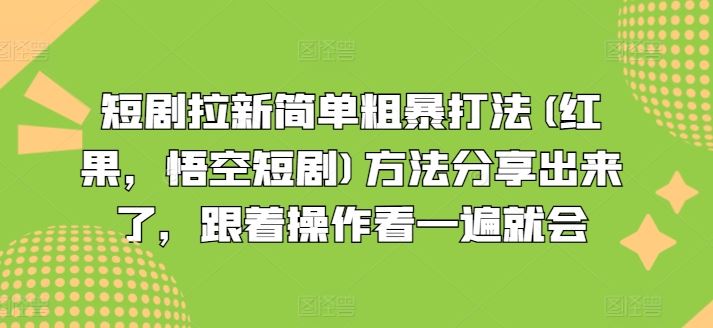 短剧拉新简单粗暴打法(红果，悟空短剧)方法分享出来了，跟着操作看一遍就会-网创学习网