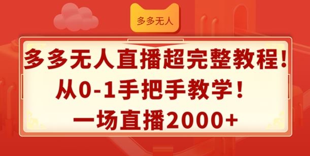 多多无人直播超完整教程，从0-1手把手教学，一场直播2k+【揭秘】-网创学习网