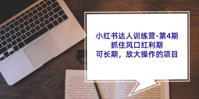 （11837期）小红书达人训练营-第4期：抓住风口红利期，可长期，放大操作的项目-网创学习网