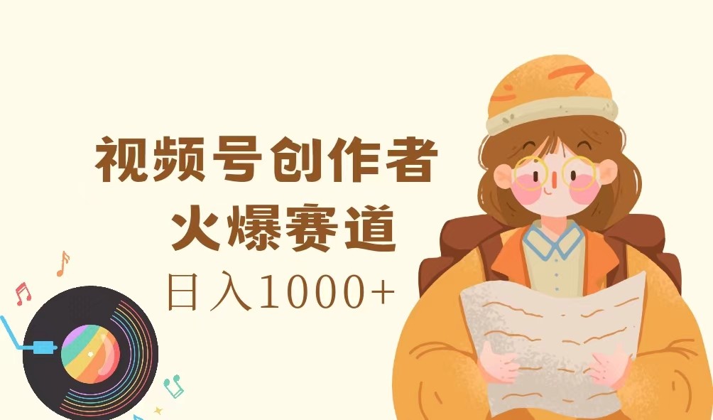 视频号创作者，火爆赛道，日入1000+-网创学习网