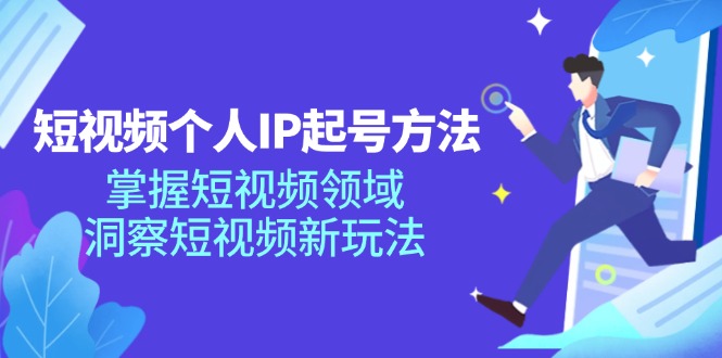 短视频个人IP起号方法，掌握短视频领域，洞察短视频新玩法（68节完整）-网创学习网