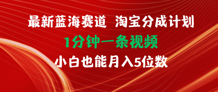 （11882期）最新蓝海项目淘宝分成计划1分钟1条视频小白也能月入五位数-网创学习网