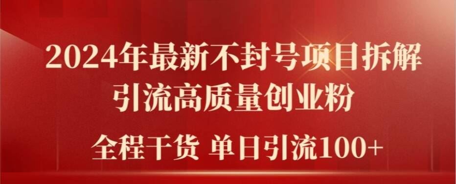 2024年最新不封号项目拆解引流高质量创业粉，全程干货单日轻松引流100+【揭秘】-网创学习网