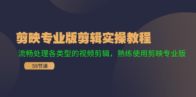 （11969期）剪映专业版剪辑实操教程：流畅处理各类型的视频剪辑，熟练使用剪映专业版-网创学习网