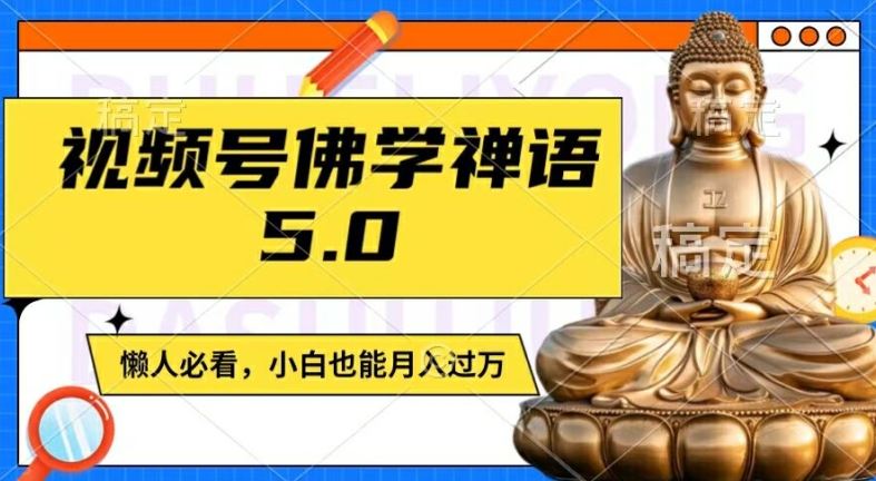 视频号佛学禅语5.0，纯原创视频，每天1-2小时，保底月入过W，适合宝妈、上班族、大学生【揭秘】-网创学习网