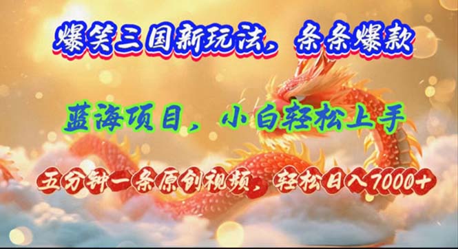 （12014期）爆笑三国新玩法每条都爆，视频收益 7000+，5 分钟原创，多种变现爽歪歪-网创学习网