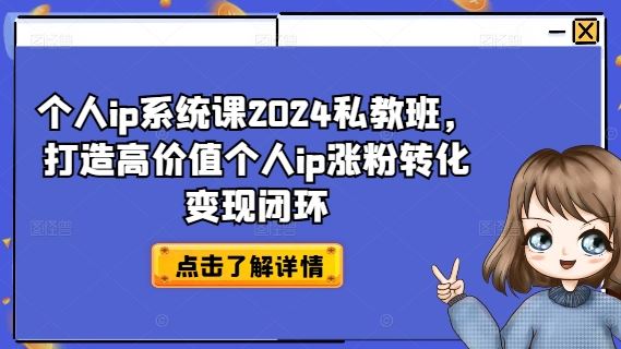 个人ip系统课2024私教班，打造高价值个人ip涨粉转化变现闭环-网创学习网