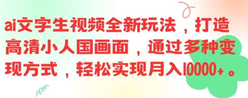 ai文字生视频全新玩法，打造高清小人国画面，通过多种变现方式，轻松实现月入1W+【揭秘】-网创学习网