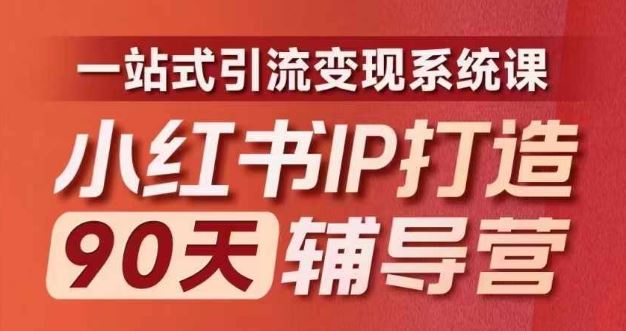 小红书IP打造90天辅导营(第十期)​内容全面升级，一站式引流变现系统课-网创学习网