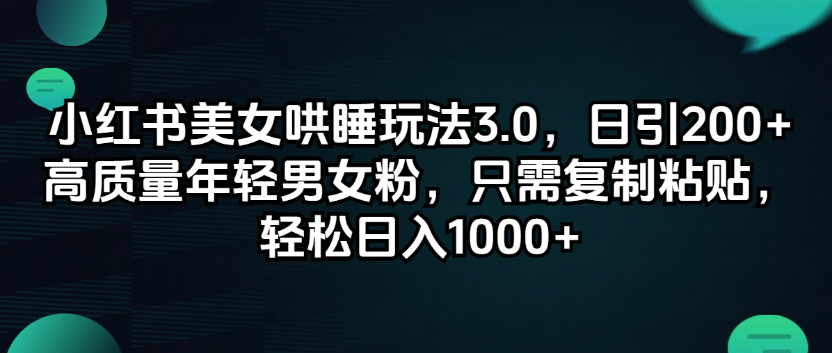 （12195期）小红书美女哄睡玩法3.0，日引200+高质量年轻男女粉，只需复制粘贴，轻…-网创学习网