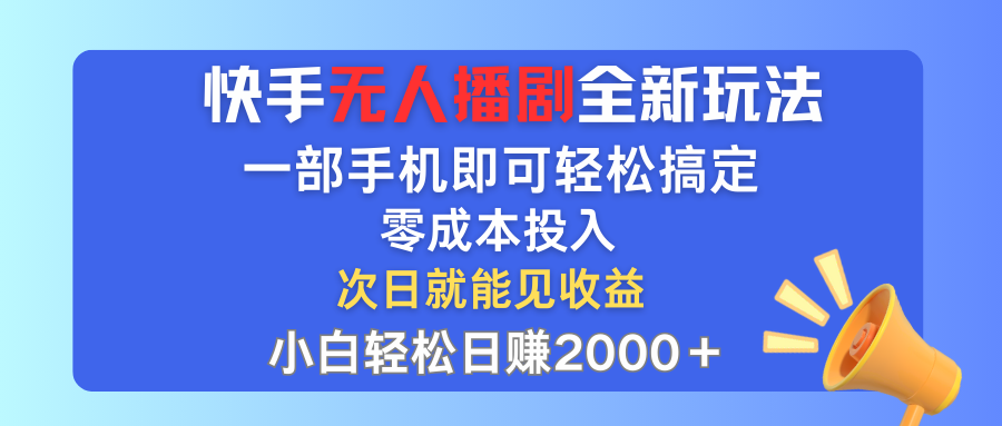 （12196期）快手无人播剧全新玩法，一部手机就可以轻松搞定，零成本投入，小白轻松…-网创学习网