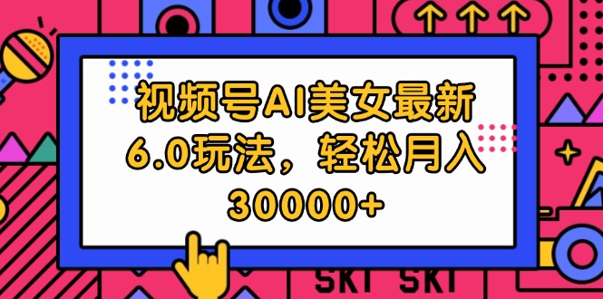 （12205期）视频号AI美女最新6.0玩法，轻松月入30000+-网创学习网