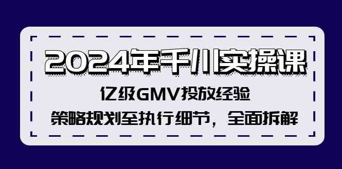 2024年千川实操课，亿级GMV投放经验，策略规划至执行细节，全面拆解-网创学习网