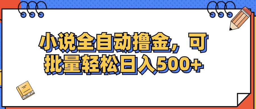 （12244期）小说全自动撸金，可批量日入500+-网创学习网