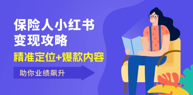 （12307期）保 险 人 小红书变现攻略，精准定位+爆款内容，助你业绩飙升-网创学习网