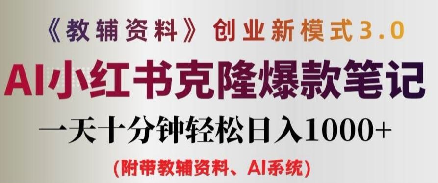 教辅资料项目创业新模式3.0.AI小红书克隆爆款笔记一天十分钟轻松日入1k+【揭秘】-网创学习网