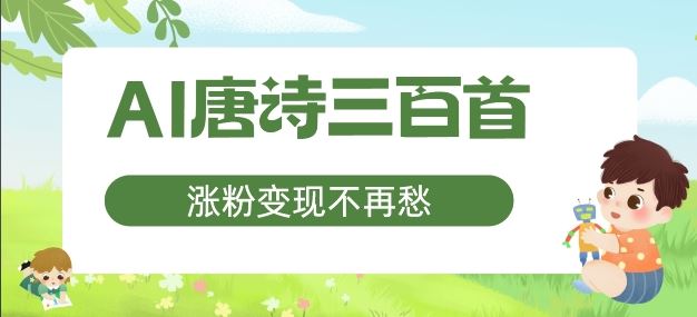 AI唐诗三百首，涨粉变现不再愁，非常适合宝妈的副业【揭秘】-网创学习网