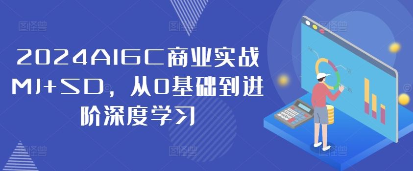 2024AIGC商业实战MJ+SD，从0基础到进阶深度学习-网创学习网