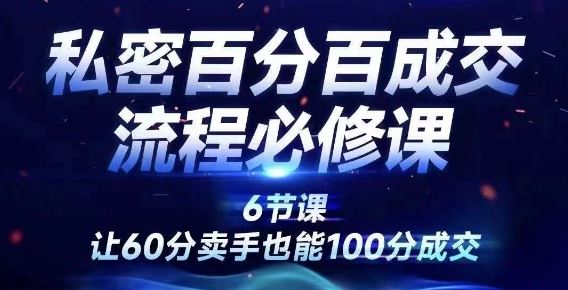 私密百分百成交流程线上训练营，绝对成交，让60分卖手也能100分成交-网创学习网