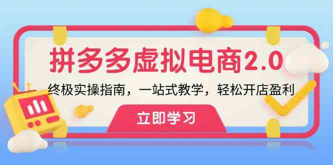 拼多多虚拟项目2.0：终极实操指南，一站式教学，轻松开店盈利-网创学习网