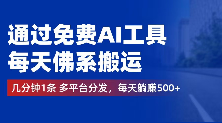 （12532期）通过免费AI工具，每天佛系搬运。几分钟1条多平台分发，每天躺赚500+-网创学习网