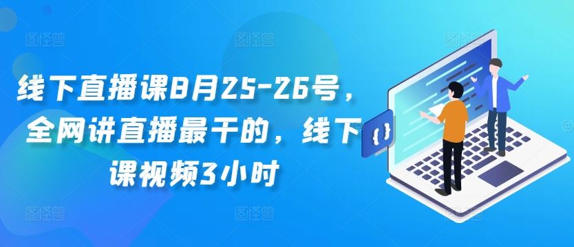 线下直播课8月25-26号，全网讲直播最干的，线下课视频3小时-网创学习网