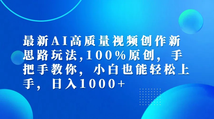 最新AI高质量视频创作新思路玩法,100%原创,手把手教你,小白也能轻松上手,日入1000+-网创学习网