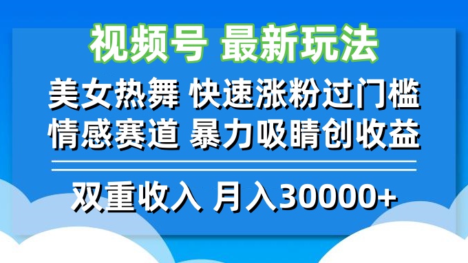 视频号最新玩法 美女热舞 快速涨粉过门槛 情感赛道  暴力吸睛创收益-网创学习网